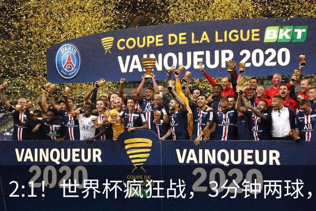 2:1！世界杯疯狂战，3分钟两球，英格兰半场领先东道主，冲击八强